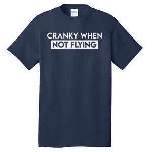 Cranky When Not Flying Funny Humor Cranky When Not Flying Tall T-Shirt