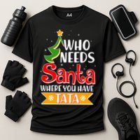 Christmas Who Needs Santa Where You Have Tata Cooling Performance Crew T-Shirt