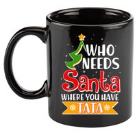 Christmas Who Needs Santa Where You Have Tata 11oz C Handle Ceramic Mug