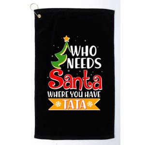 Christmas Who Needs Santa Where You Have Tata Platinum Collection Golf Towel