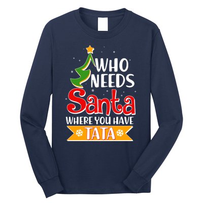 Christmas Who Needs Santa Where You Have Tata Long Sleeve Shirt