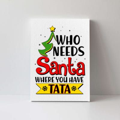 Christmas Who Needs Santa Where You Have Tata Canvas