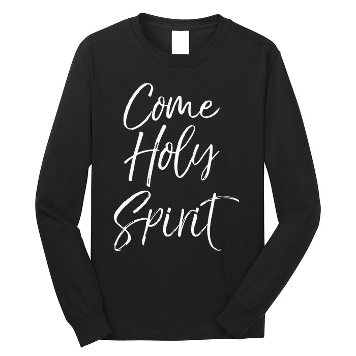 Christian Worship Quote For Worship Leaders Come Holy Spirit Long Sleeve Shirt