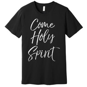 Christian Worship Quote For Worship Leaders Come Holy Spirit Premium T-Shirt