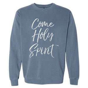 Christian Worship Quote For Worship Leaders Come Holy Spirit Garment-Dyed Sweatshirt