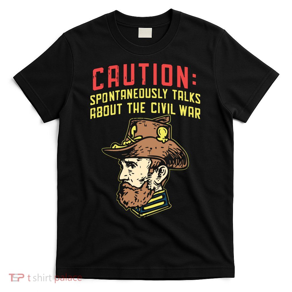 Caution Will Spontaneously Talk About The Civil War T-Shirt