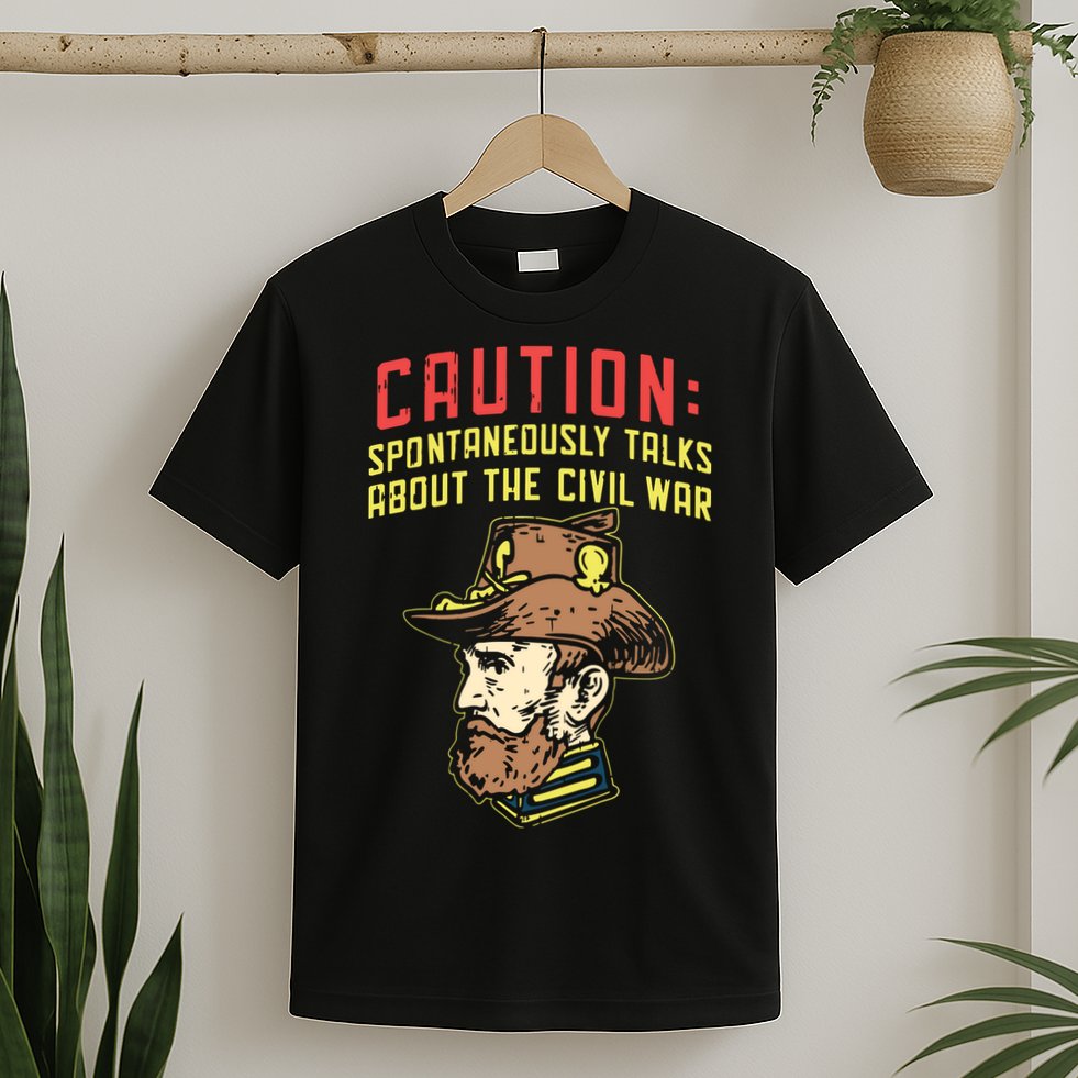 Caution Will Spontaneously Talk About The Civil War T-Shirt