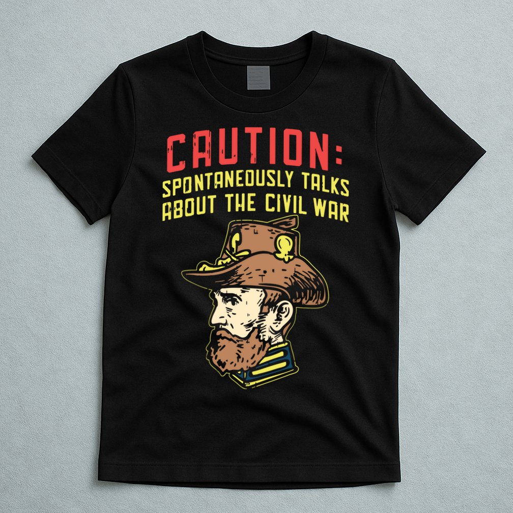 Caution Will Spontaneously Talk About The Civil War T-Shirt