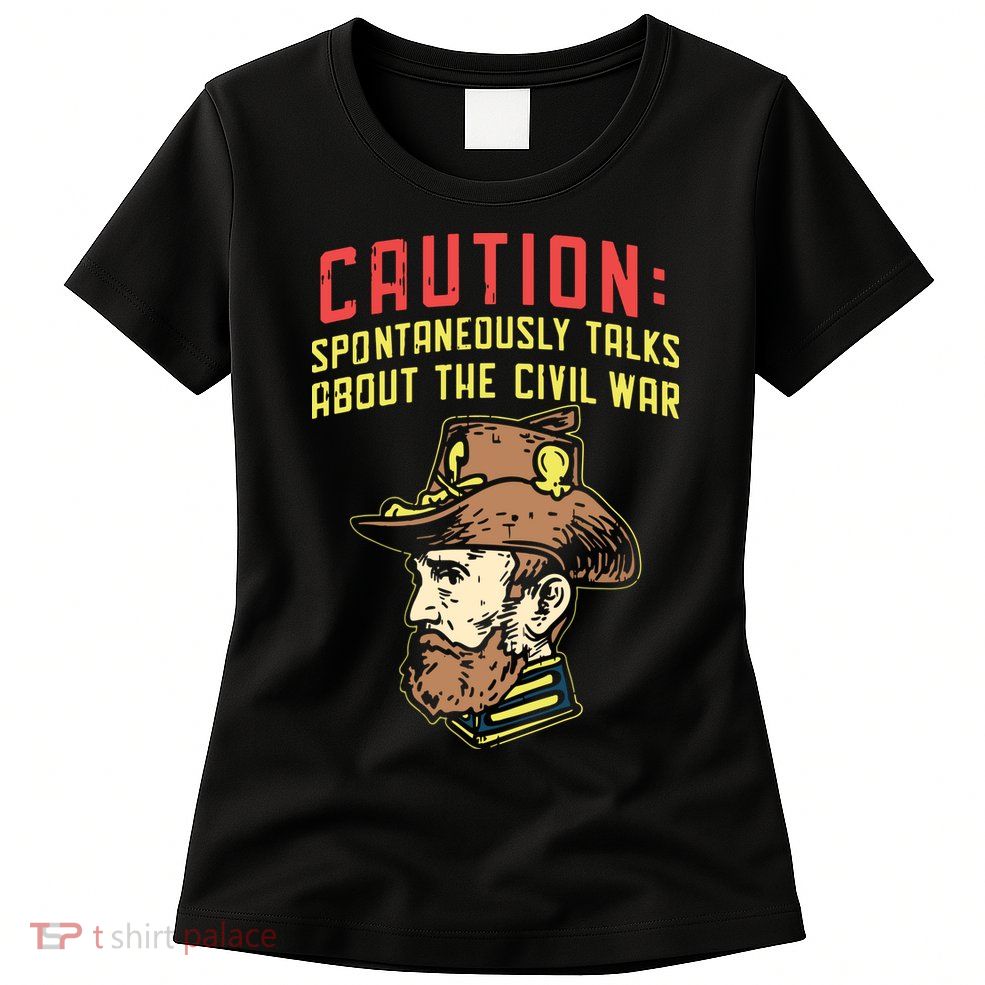 Caution Will Spontaneously Talk About The Civil War Womens T-Shirt