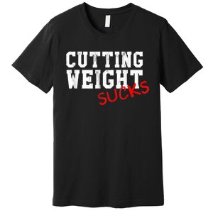 Cutting Weight Sucks Wrestling High School College Premium T-Shirt