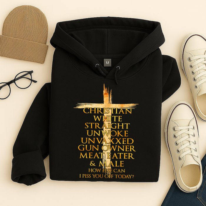 Christian White Straight Unwoke Unvaxxed Gun Owner How Else Can I Piss You Off T Hoodie
