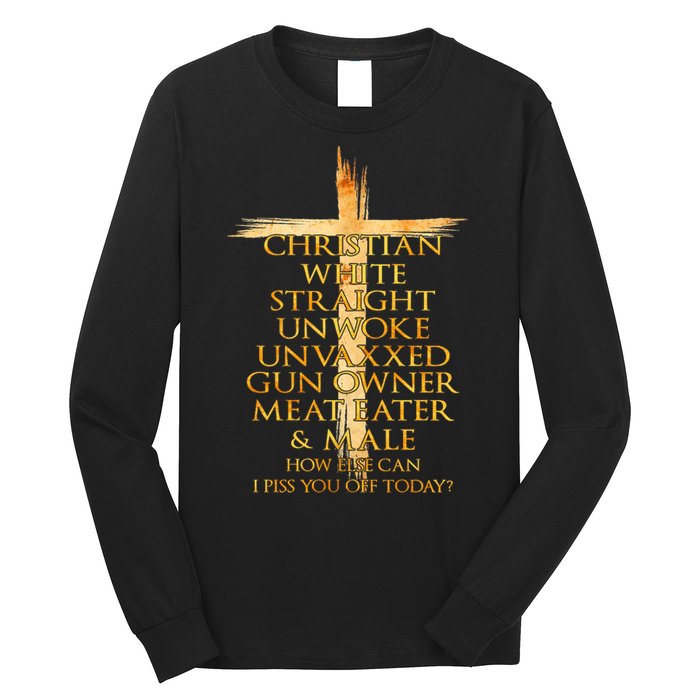 Christian White Straight Unwoke Unvaxxed Gun Owner How Else Can I Piss You Off T Long Sleeve Shirt
