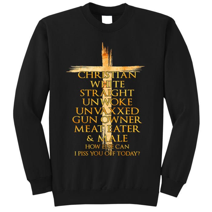 Christian White Straight Unwoke Unvaxxed Gun Owner How Else Can I Piss You Off T Sweatshirt