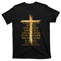 Christian White Straight Unwoke Unvaxxed Gun Owner How Else Can I Piss You Off T T-Shirt