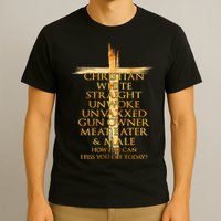 Christian White Straight Unwoke Unvaxxed Gun Owner How Else Can I Piss You Off T T-Shirt