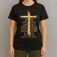 Christian White Straight Unwoke Unvaxxed Gun Owner How Else Can I Piss You Off T T-Shirt