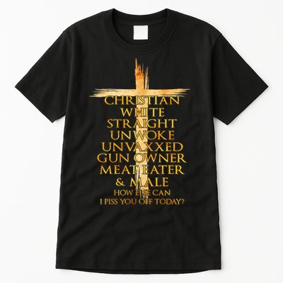 Christian White Straight Unwoke Unvaxxed Gun Owner How Else Can I Piss You Off T Tall T-Shirt