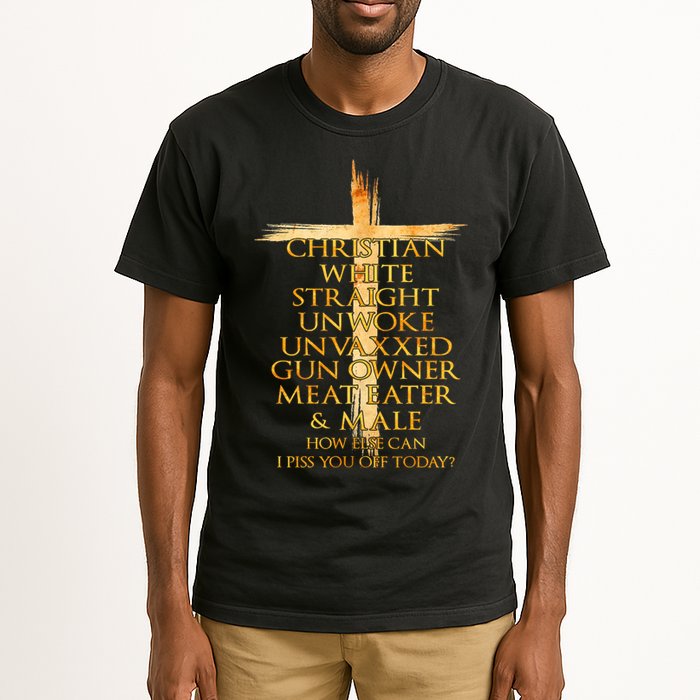 Christian White Straight Unwoke Unvaxxed Gun Owner How Else Can I Piss You Off T Tall T-Shirt