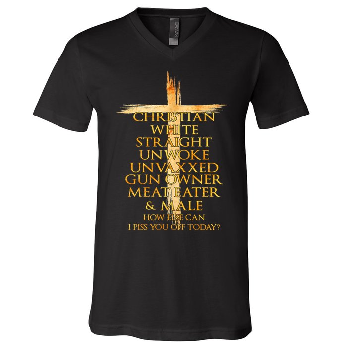 Christian White Straight Unwoke Unvaxxed Gun Owner How Else Can I Piss You Off T V-Neck T-Shirt