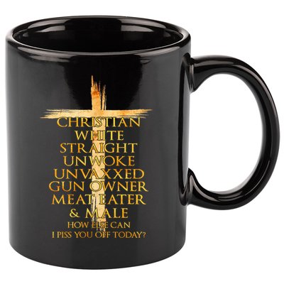 Christian White Straight Unwoke Unvaxxed Gun Owner How Else Can I Piss You Off T 11oz C Handle Ceramic Mug
