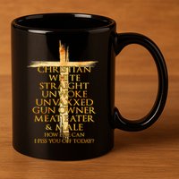 Christian White Straight Unwoke Unvaxxed Gun Owner How Else Can I Piss You Off T 11oz C Handle Ceramic Mug