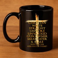 Christian White Straight Unwoke Unvaxxed Gun Owner How Else Can I Piss You Off T 11oz C Handle Ceramic Mug