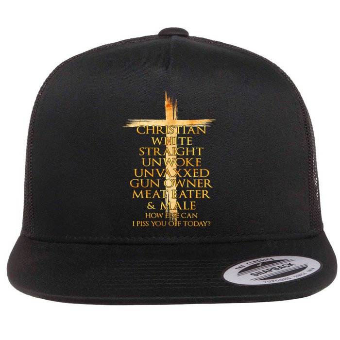 Christian White Straight Unwoke Unvaxxed Gun Owner How Else Can I Piss You Off T Flatbill Hat