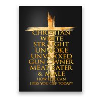 Christian White Straight Unwoke Unvaxxed Gun Owner How Else Can I Piss You Off T Poster