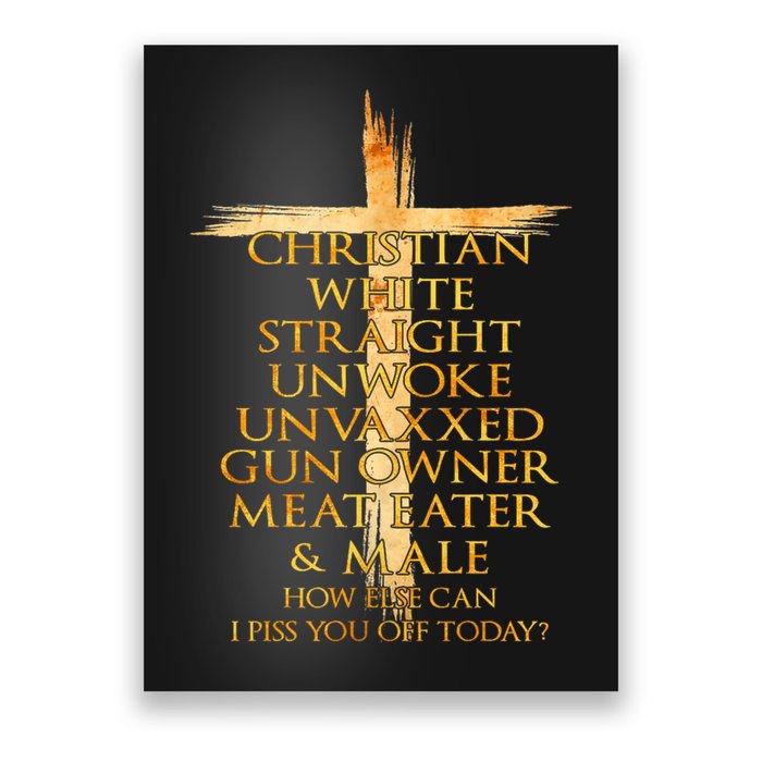 Christian White Straight Unwoke Unvaxxed Gun Owner How Else Can I Piss You Off T Poster