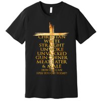 Christian White Straight Unwoke Unvaxxed Gun Owner How Else Can I Piss You Off T Premium T-Shirt