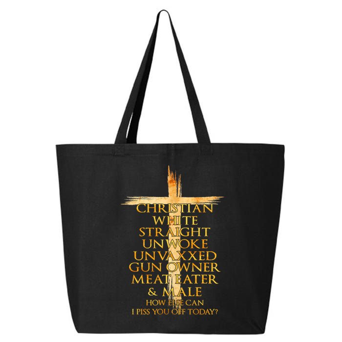 Christian White Straight Unwoke Unvaxxed Gun Owner How Else Can I Piss You Off T 25L Jumbo Tote