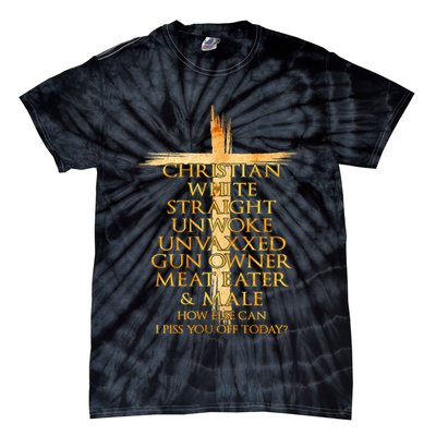 Christian White Straight Unwoke Unvaxxed Gun Owner How Else Can I Piss You Off T Tie-Dye T-Shirt
