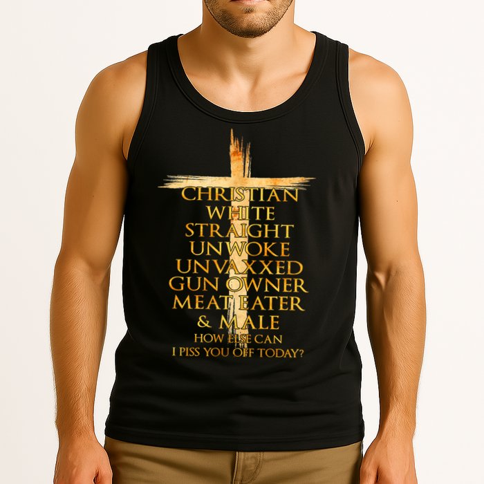 Christian White Straight Unwoke Unvaxxed Gun Owner How Else Can I Piss You Off T Tank Top