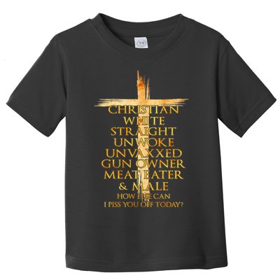 Christian White Straight Unwoke Unvaxxed Gun Owner How Else Can I Piss You Off T Toddler T-Shirt