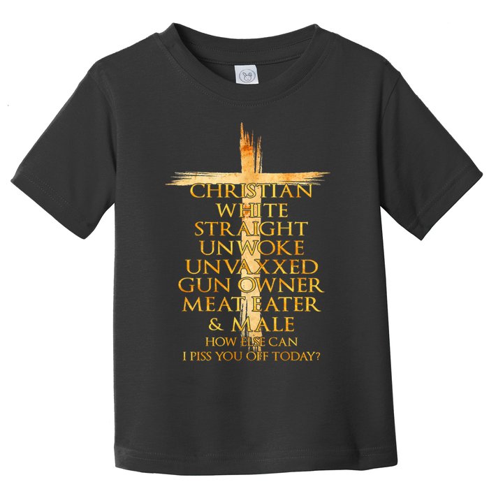 Christian White Straight Unwoke Unvaxxed Gun Owner How Else Can I Piss You Off T Toddler T-Shirt
