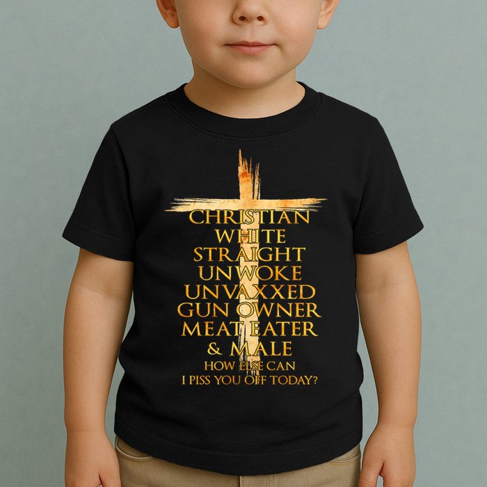 Christian White Straight Unwoke Unvaxxed Gun Owner How Else Can I Piss You Off T Toddler T-Shirt