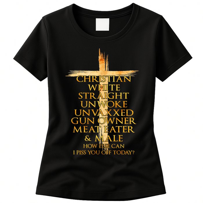Christian White Straight Unwoke Unvaxxed Gun Owner How Else Can I Piss You Off T Womens T-Shirt