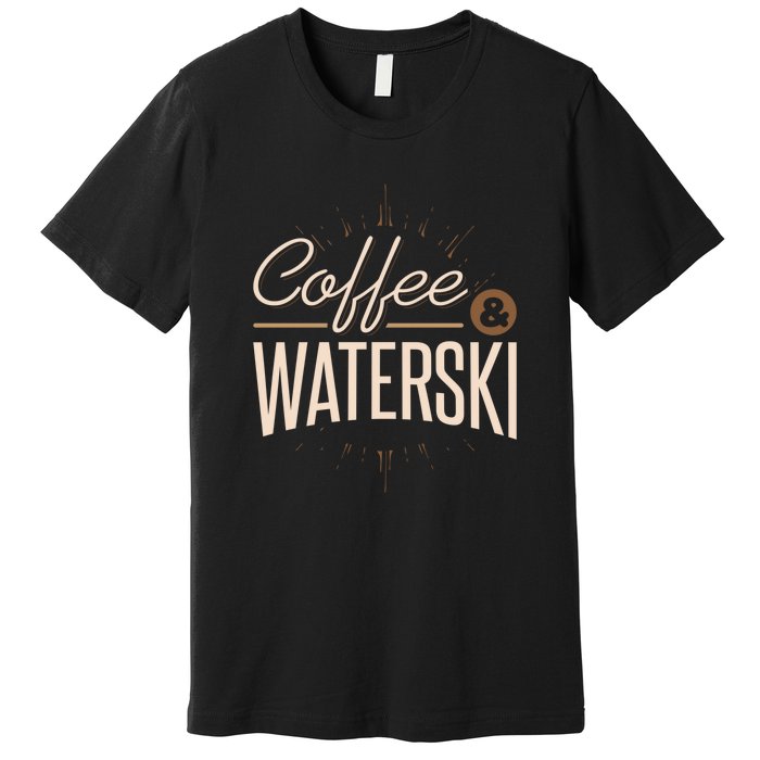 Coffee Water Skiing Gift For Skiers Premium T-Shirt