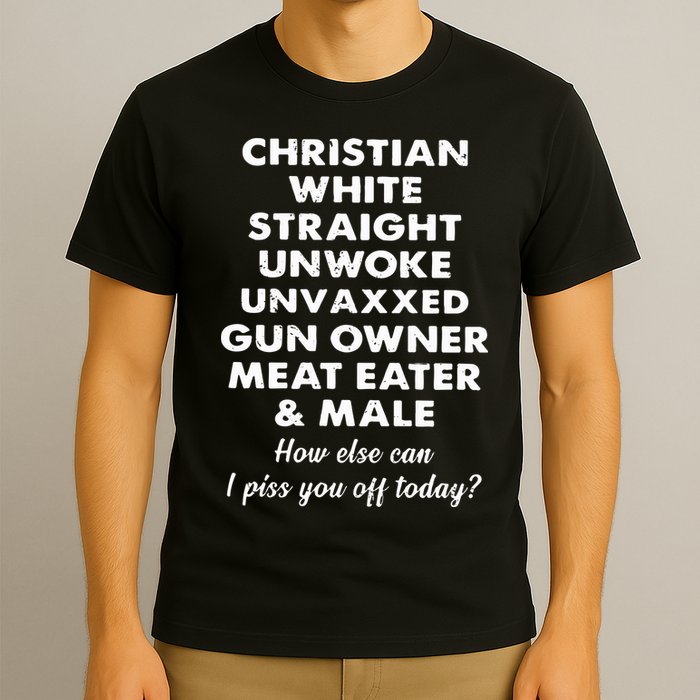 Christian White Straight Unwoke Unvaxxed Gun Owner Meat Eater Male How Else Can T-Shirt