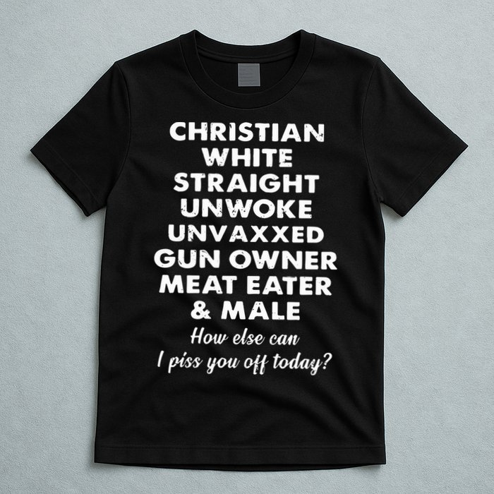 Christian White Straight Unwoke Unvaxxed Gun Owner Meat Eater Male How Else Can T-Shirt