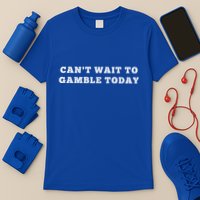 CanT Wait To Gamble Today T-Shirt