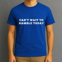 CanT Wait To Gamble Today T-Shirt