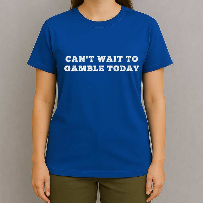 CanT Wait To Gamble Today T-Shirt