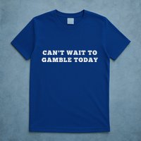 CanT Wait To Gamble Today T-Shirt