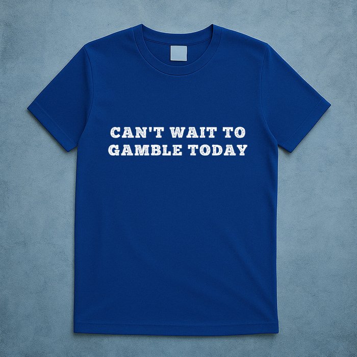 CanT Wait To Gamble Today T-Shirt