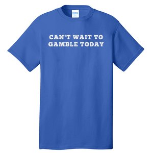 CanT Wait To Gamble Today Tall T-Shirt