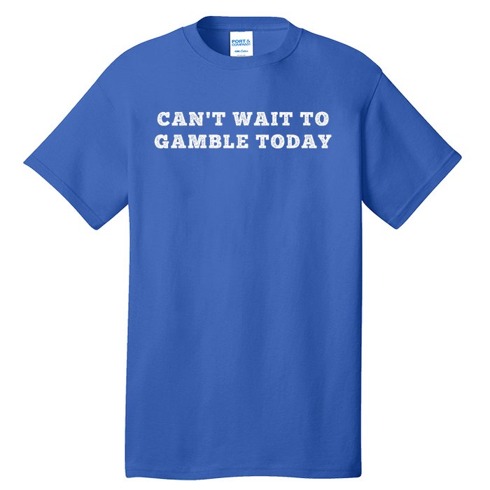 CanT Wait To Gamble Today Tall T-Shirt