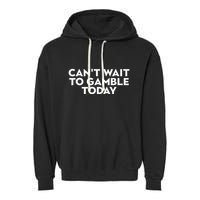 CanT Wait To Gamble Today Garment-Dyed Fleece Hoodie
