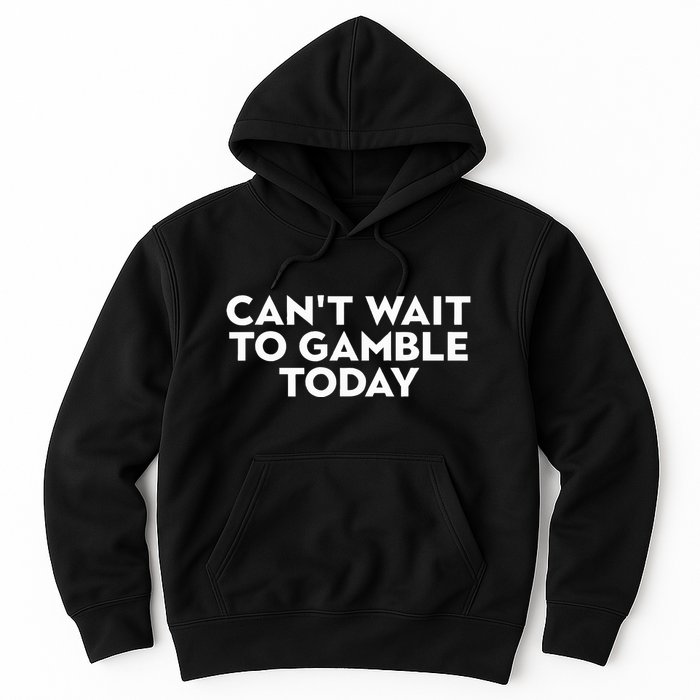 CanT Wait To Gamble Today Hoodie