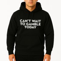 CanT Wait To Gamble Today Hoodie